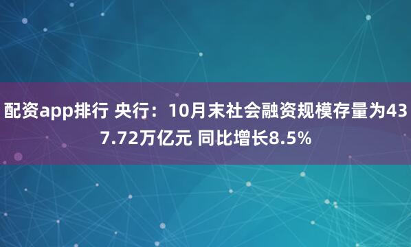 配资app排行 央行：10月末社会融资规模存量为437.72万亿元 同比增长8.5%